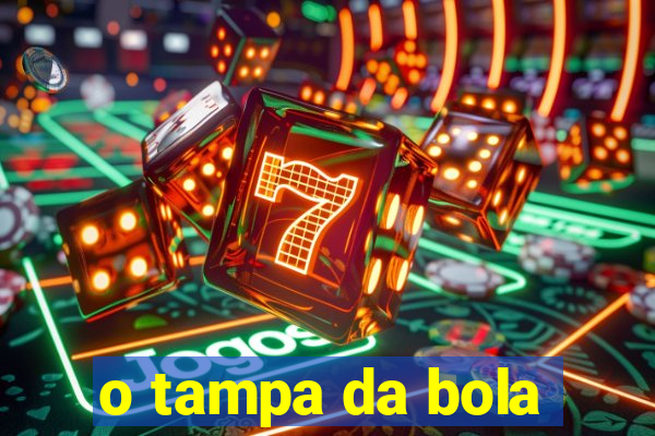 o tampa da bola